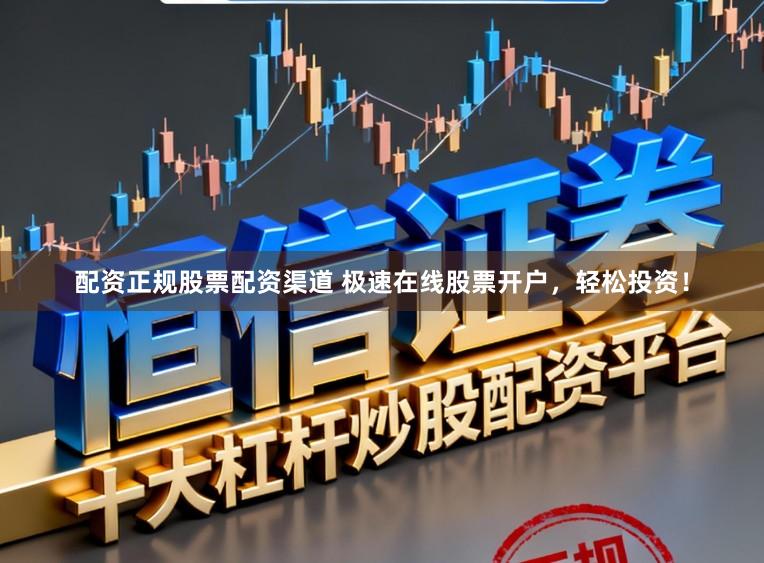 配资正规股票配资渠道 极速在线股票开户，轻松投资！