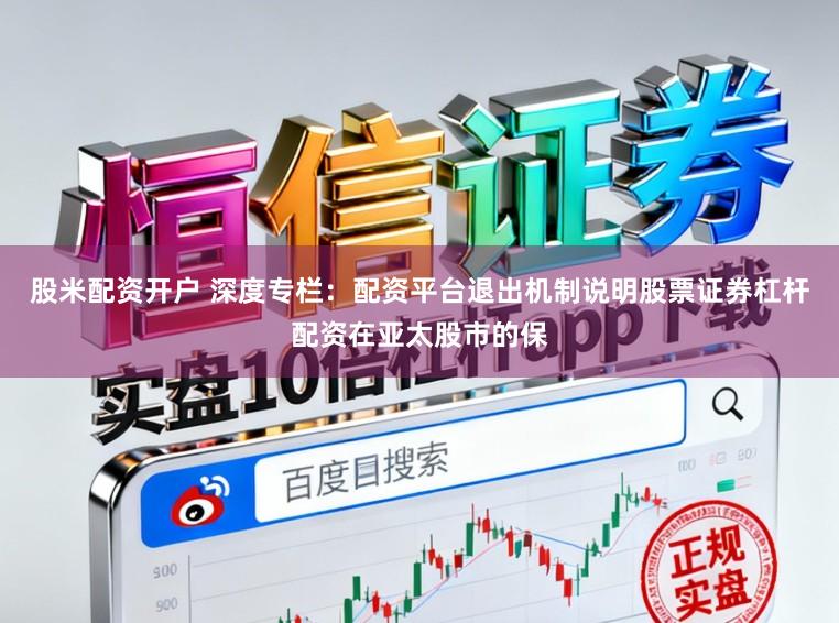 股米配资开户 深度专栏：配资平台退出机制说明股票证券杠杆配资在亚太股市的保