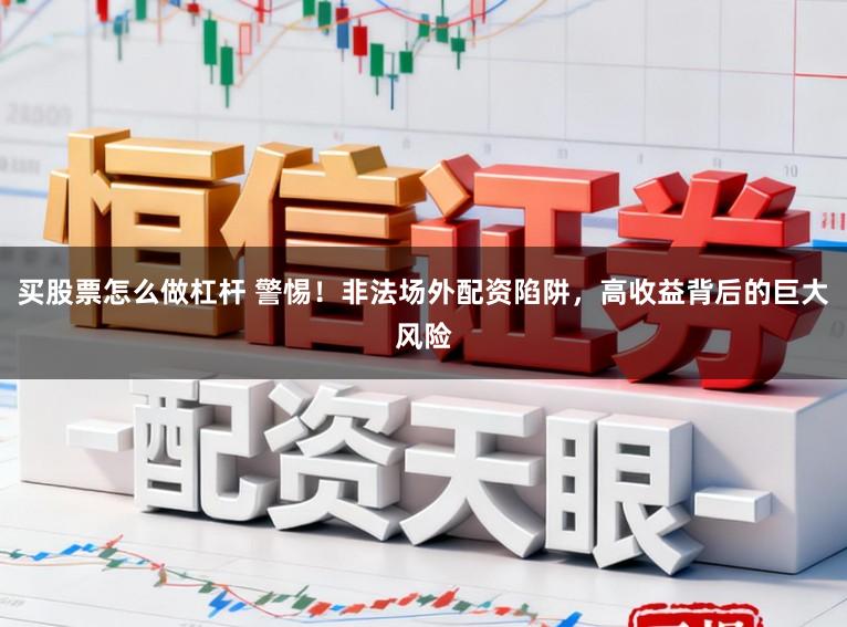 买股票怎么做杠杆 警惕！非法场外配资陷阱，高收益背后的巨大风险