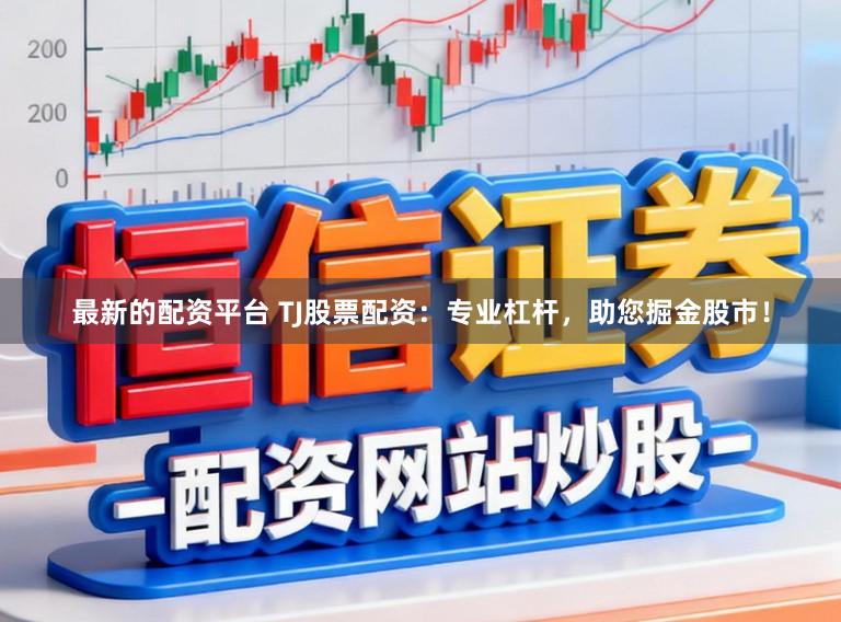 最新的配资平台 TJ股票配资：专业杠杆，助您掘金股市！