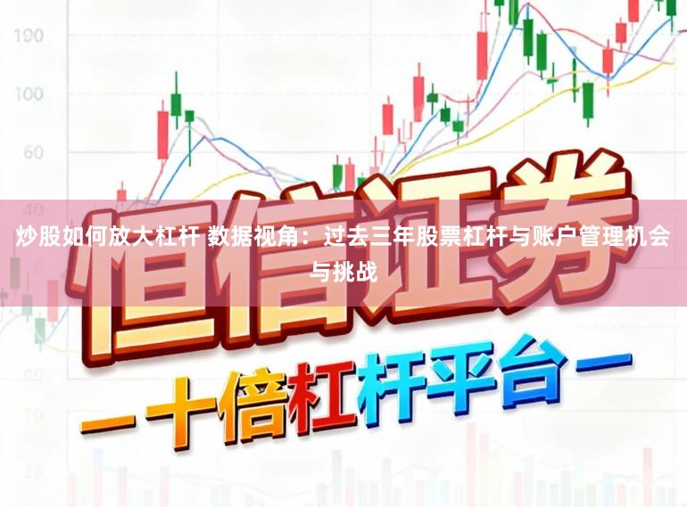 炒股如何放大杠杆 数据视角：过去三年股票杠杆与账户管理机会与挑战