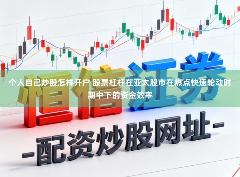 个人自己炒股怎样开户 股票杠杆在亚太股市在热点快速轮动时期中下的资金效率