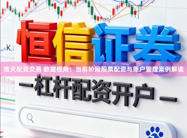 按天配资交易 数据视角：当前阶段股票配资与账户管理案例解读