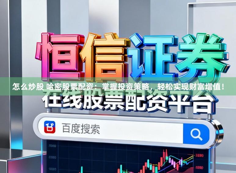 怎么炒股 哈密股票配资：掌握投资策略，轻松实现财富增值！
