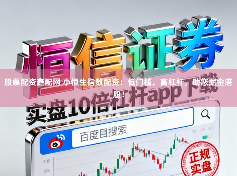 股票配资鑫配网 小恒生指数配资：低门槛，高杠杆，助您掘金港股！