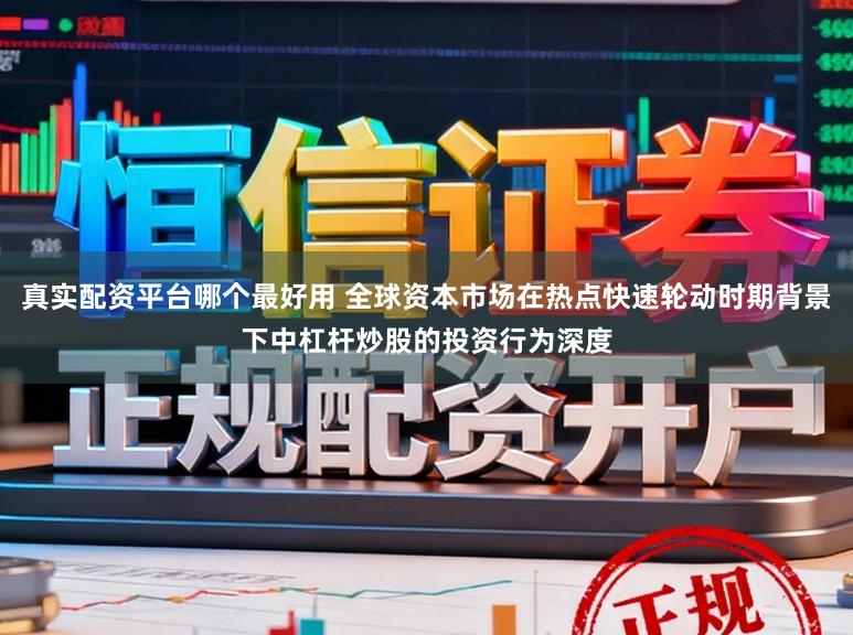 真实配资平台哪个最好用 全球资本市场在热点快速轮动时期背景下中杠杆炒股的投资行为深度