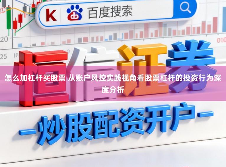 怎么加杠杆买股票 从账户风控实践视角看股票杠杆的投资行为深度分析